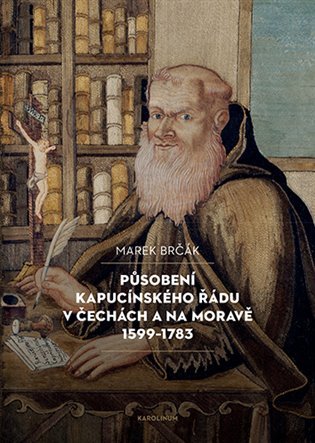 Levně Působení kapucínského řádu v Čechách a na Moravě 1599-1783 - Marek Brčák