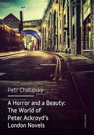 Levně A Horror and a Beauty - The World of Peter Ackroyd's London Novels - Petr Chalupský
