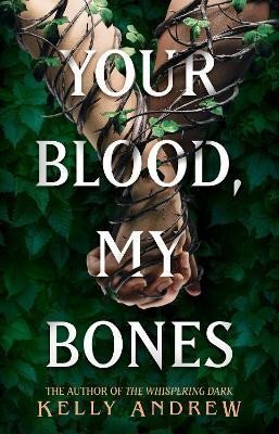 Your Blood, My Bones: A twisted, slow burn rivals-to-lovers romance from the author of THE WHISPERING DARK - Kelly Andrew