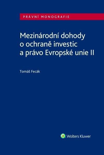 Levně Mezinárodní dohody o ochraně investic a právo Evropské unie II - Tomáš Fecák