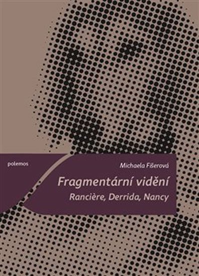 Levně Fragmentární vidění - Ranciere, Derrida, Nancy - Michaela Fišerová