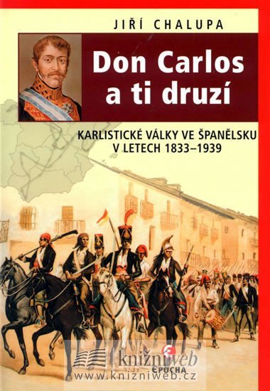 Levně Don Carlos a ti druzí - Karlistické války ve Španělsku v letech 1833-1939 - Jiří Chalupa