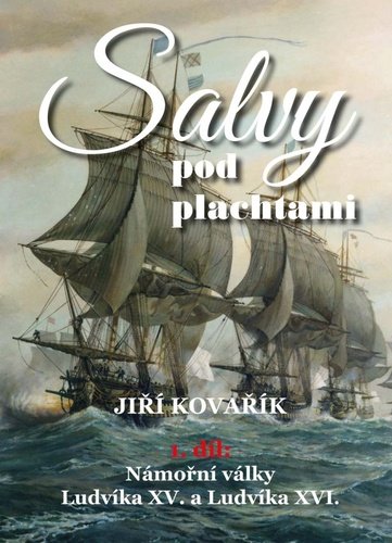 Levně Salvy pod plachtami1. díl - Námořní války Ludvíka XV. a Ludvíka XVI. - Jiří Kovařík