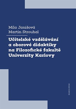 Levně Učitelské vzdělávání a oborové didaktiky na Filozofické fakultě Univerzity Karlovy - Martin Strouhal