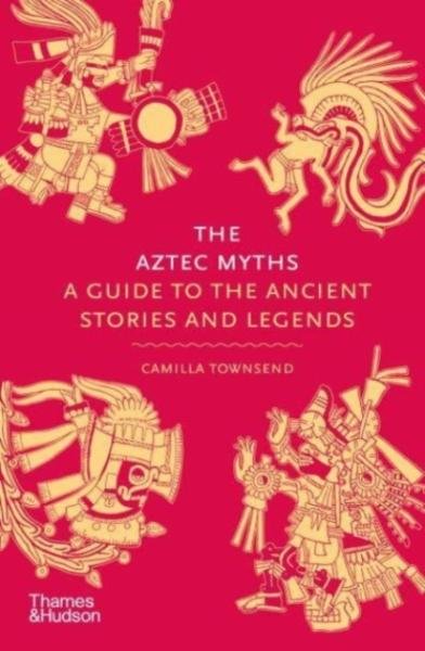 Levně The Aztec Myths: A Guide to the Ancient Stories and Legends - Camilla Townsend
