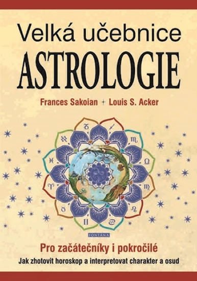 Velká učebnice astrologie pro začátečníky i pokročilé - Jak zhotovit horoskop a interpretovat charakter a osud - Frances Sakoian