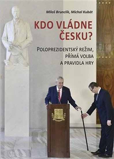 Levně Kdo vládne Česku? - Poloprezidentský režim, přímá volba a pravidla hry - Miloš Brunclík