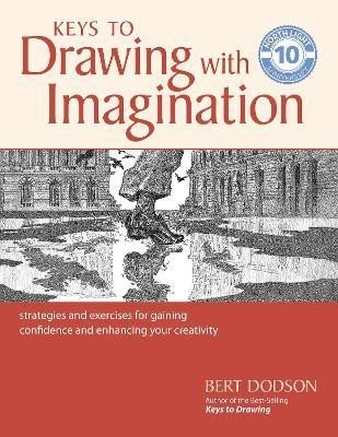 Keys to Drawing with Imagination: Strategies and Exercises for Gaining Confidence and Enhancing your Creativity - Bert Dodson