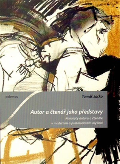 Levně Autor a čtenář jako představy - Koncepty autora a čtenáře v moderním a postmoderním myšlení - Tomáš Mgr. Jacko