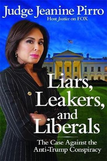 Levně Liars, Leakers, and Liberals : The Case Against the Anti-Trump Conspiracy - Jeanine Pirro