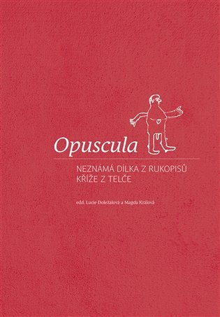 Levně Opuscula - Neznámá dílka z rukopisů Kříže z Telče - Lucie Doležalová