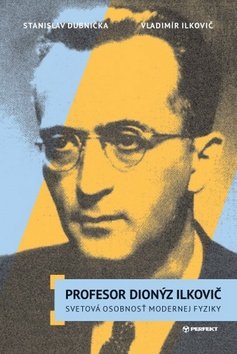 Profesor Dionýz Ilkovič - Ilkovič Vladimír; Stanislav Dubnička