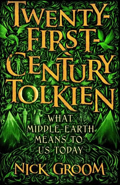 Twenty-First-Century Tolkien: What Middle-Earth Means To Us Today - Nick Groom