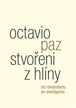 Levně Stvořeni z hlíny - Od romantismu po avantgardu - Octavio Paz