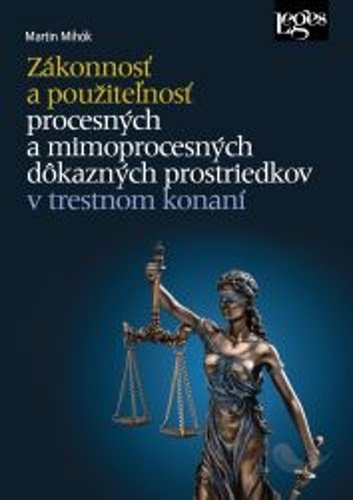 Zákonnosť a použiteľnosť procesných a mimoprocesných dôkazných prostriedkov v trestnom konaní - Martin Mihók
