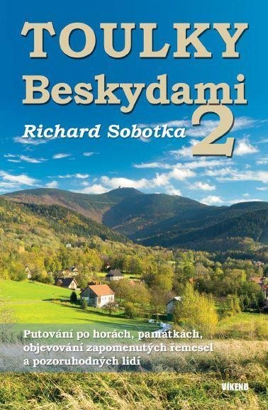 Levně Toulky Beskydami 2 - Putování po horách, památkách, objevování zapomenutých řemesel a pozoruhodných lidí - Richard Sobotka