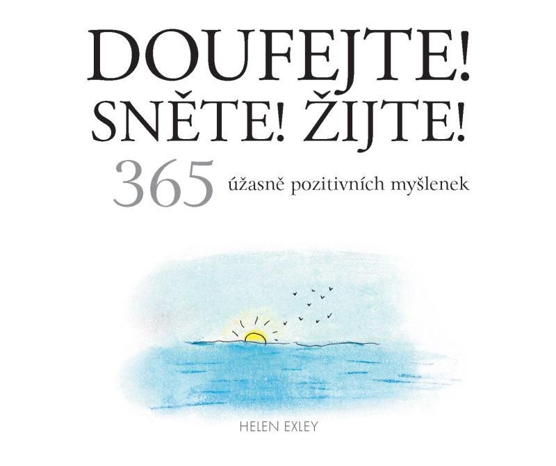 Levně Doufejte! Sněte! Žijte! 365 úžasně pozitivních myšlenek - Helen Exleyová