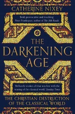 Levně The Darkening Age : The Christian Destruction of the Classical World - Catherine Nixey