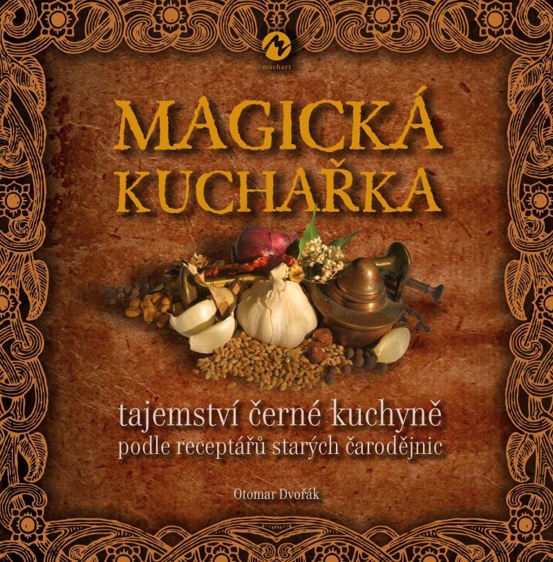 Levně Magická kuchařka - Tajemství černé kuchyně podle receptářů starých čarodějnic - Otomar Dvořák