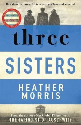 Levně Three Sisters: A TRIUMPHANT STORY OF LOVE AND SURVIVAL FROM THE AUTHOR OF THE TATTOOIST OF AUSCHWITZ - Morris Heather