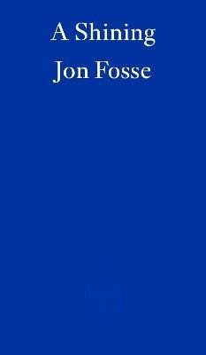 A Shining - WINNER OF THE 2023 NOBEL PRIZE IN LITERATURE - Jon Fosse