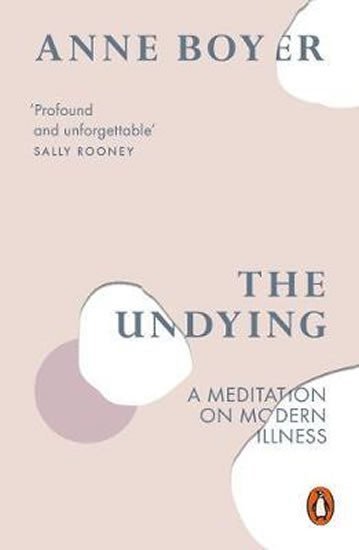 Levně The Undying : A Meditation on Modern Illness - Anne Boyer