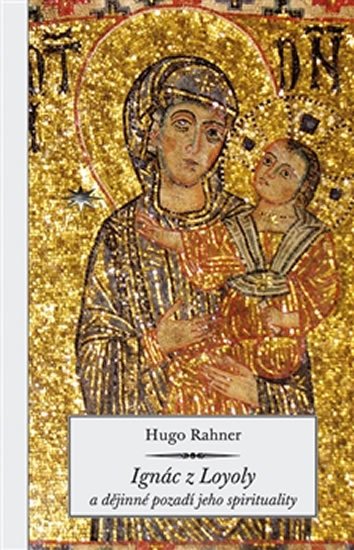 Levně Ignác z Loyoly a dějinné pozadí jeho spirituality - Hugo Rahner