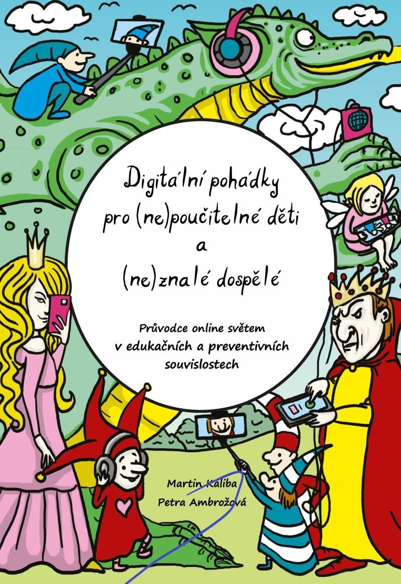Digitální pohádky pro (ne) poučitelné děti a (ne)znalé dospělé - Průvodce online světem v edukačních a preventivních souvislostech - Martin Kaliba
