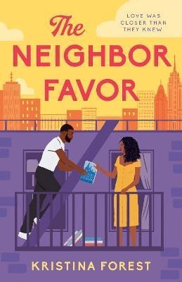The Neighbor Favor: The swoon-worthy and gloriously romantic romcom for fans of Honey &amp; Spice - Kristina Forest