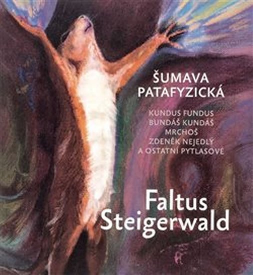 Šumava patafyzická - Kundus Fundus, Bundáš Kundáš, Mrchoš, Zdeněk Nejedlý a ostatní pytlasové - Petr Faltus