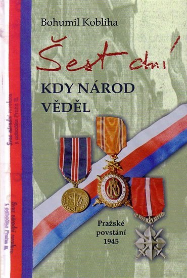Levně Šest dní kdy národ věděl - Pražské povstání 1945 - Bohumil Koliba