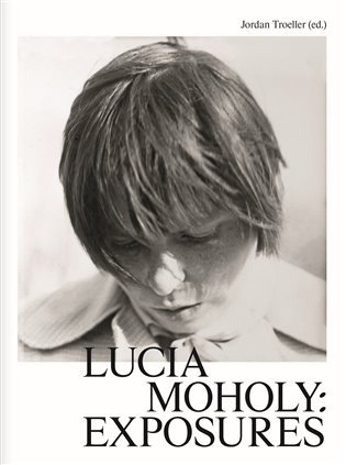 Levně Lucia Moholy: Exposures - Jordan Troeller