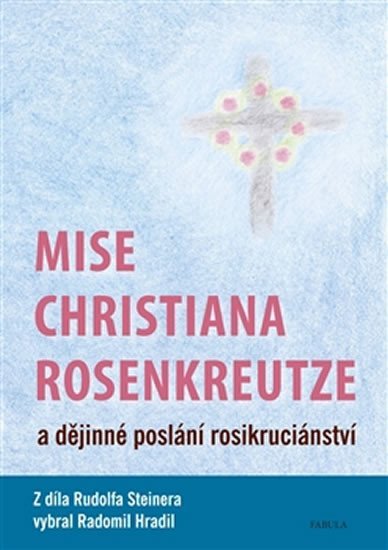 Mise Christiana Rosenkreutze a dějinné poslání rosikruciánství - Radomil Hradil
