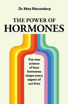 The Power of Hormones: The new science of how hormones shape every aspect of our lives - Max Nieuwdorp