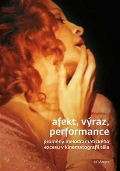 Levně Afekt, výraz, performance - Proměny melodramatického excesu v kinematografii těla - Jiří Anger