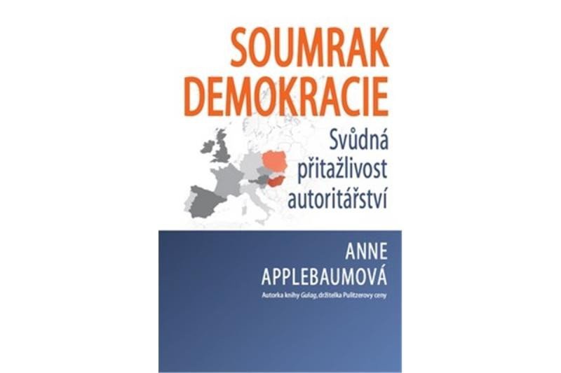 Levně Soumrak demokracie - Svůdná přitažlivost autoritářství - Anna Applebaumová