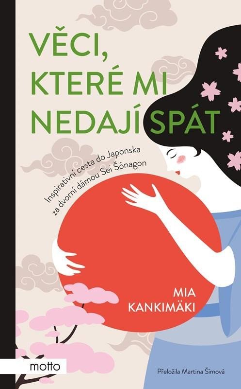 Věci, které mi nedají spát - Inspirativní cesta do Japonska za dvorní dámou Sei Šónagon - Mia Kankimäki