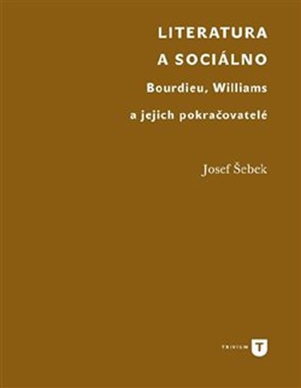 Levně Literatura a sociálno. Bourdieu, Williams a jejich pokračovatelé - Josef Šebek