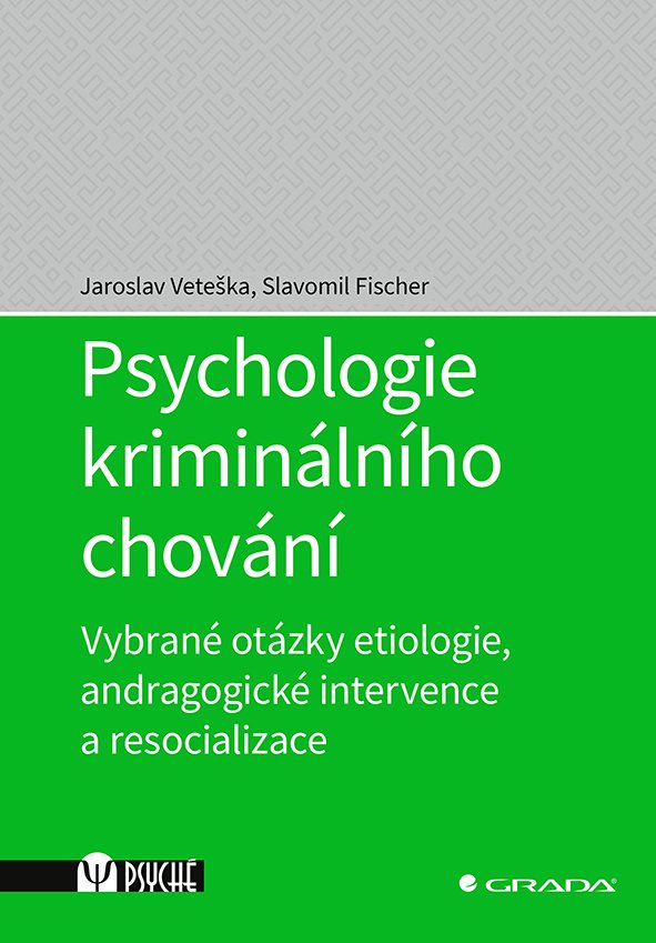 Psychologie kriminálního chování - Vybrané otázky etiologie, andragogické intervence a resocializace - Jaroslav Veteška