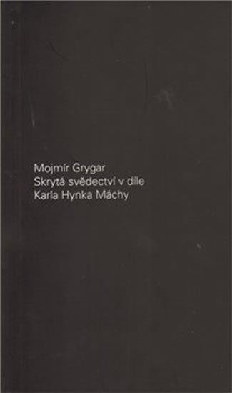 Levně Skrytá svědectví v díle Karla Hynka Máchy - Mojmír Grygar