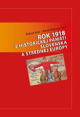 Levně Rok 1918 v historickej pamäti Slovenska a strednej Európy - Róbert Letz; Pavol Makyna