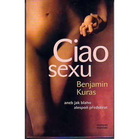 Levně Ciao sexu , aneb jak blaho alespoň předstírat - Benjamin Kuras
