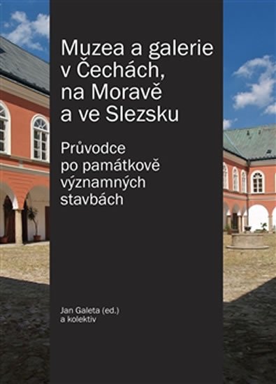 Muzea a galerie v Čechách, na Moravě a ve Slezsku - Průvodce po památkově významných stavbách - Jan Č. Galeta