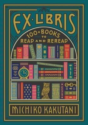 Ex Libris : 100+ Books to Read and Reread - Michiko Kakutani