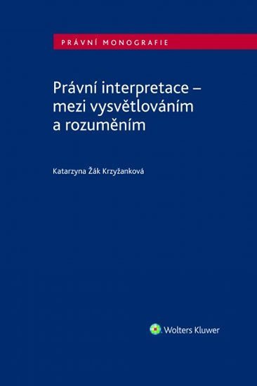 Právní interpretace - mezi vysvětlováním a rozuměním - Krzyžanková Katarzyna Žák