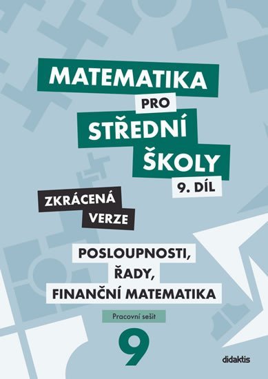 Matematika pro střední školy 9.díl Zkrácená verze / Posloupnosti, řady, finanční matematika - Magda Králová