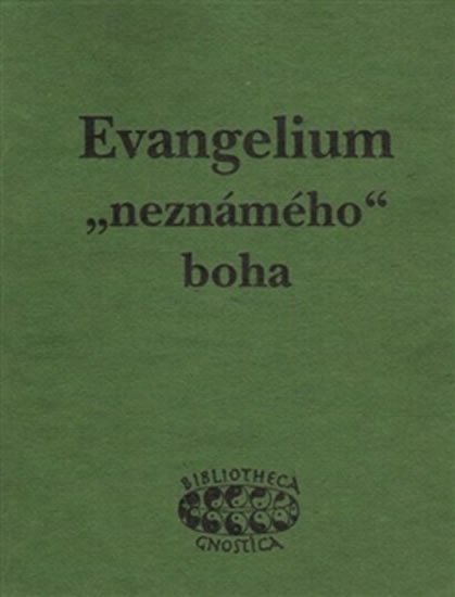 Evangelium „neznámého“ boha - Raně křesťanské texty z objevu v Nag Hammadí - Jan Kozák