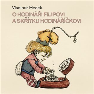 Levně O hodináři Filipovi a skřítku Hodináříčkovi - CDmp3 (Čte Richard Fiala) - Vladimír Medek