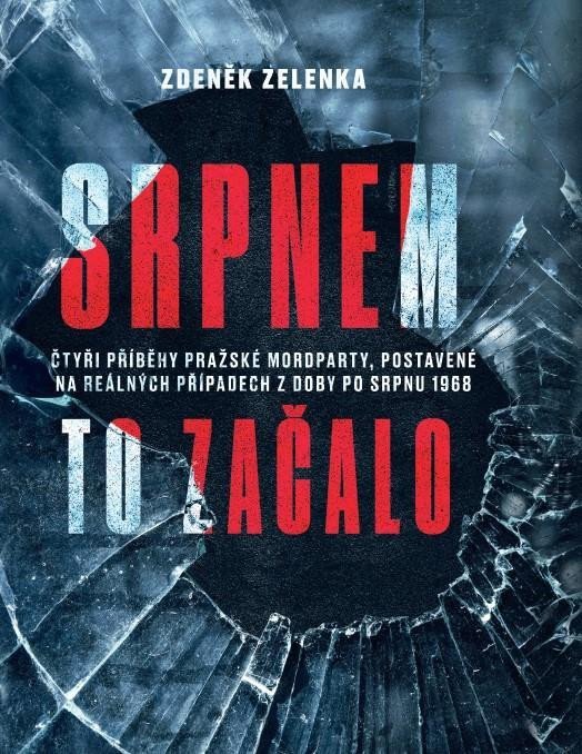 Levně Srpnem to začalo - Čtyři příběhy pražské mordparty, postavené na reálných případech z doby po srpnu 1968 - Zdeněk Zelenka