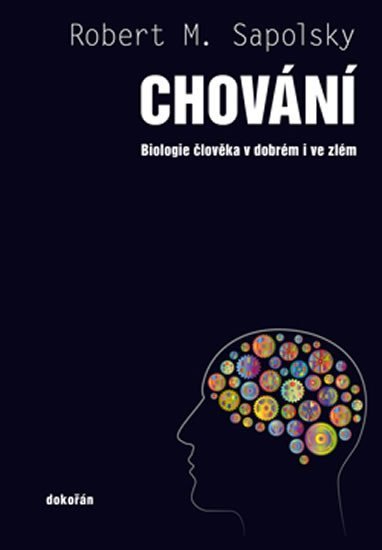 Chování - Biologie člověka v dobrém i ve zlém - Robert M. Sapolsky